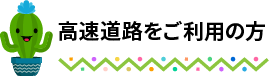 高速道路をご利用の方
        